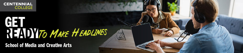 Get Ready to Make Headlines - School of Media and Creative Arts, Centennial College